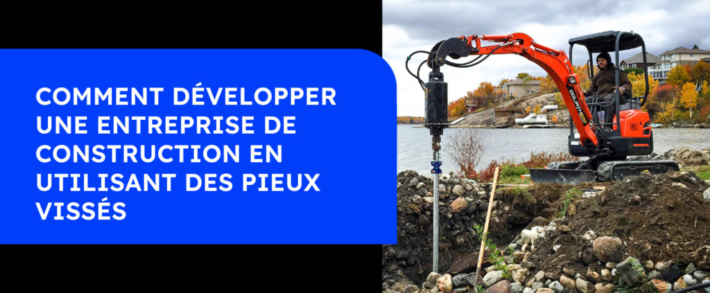 Comment développer une entreprise de construction en utilisant des pieux vissés